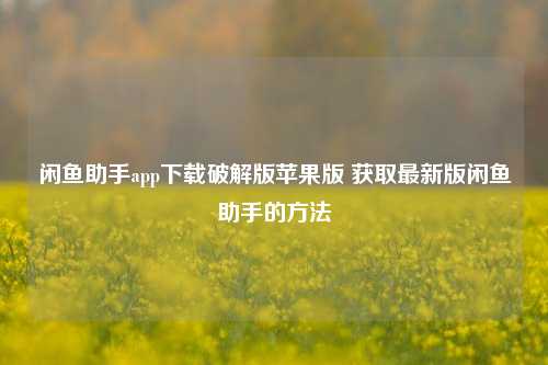 闲鱼助手app下载破解版苹果版 获取最新版闲鱼助手的方法