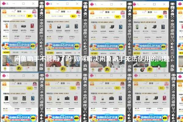 闲鱼助手不能用了吗 如何解决闲鱼助手无法使用的问题